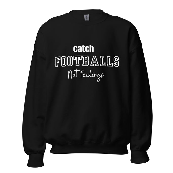 Catch Footballs Not Feelings Sweatshirt