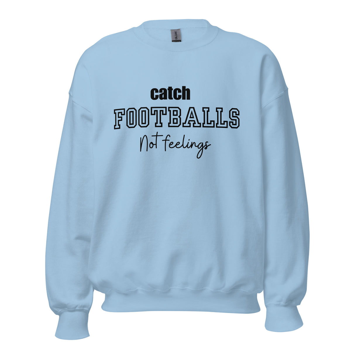 Catch Footballs Not Feelings Sweatshirt