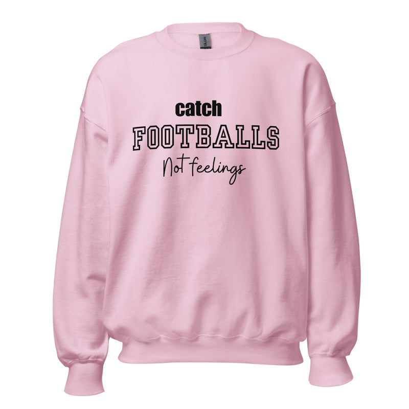 Catch Footballs Not Feelings Sweatshirt