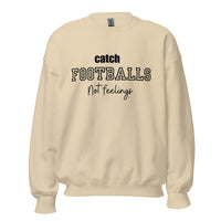 Catch Footballs Not Feelings Sweatshirt