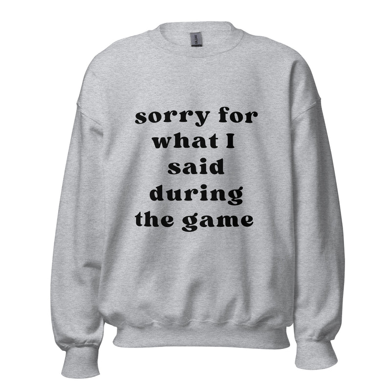 Sorry For What I Said Sweatshirt