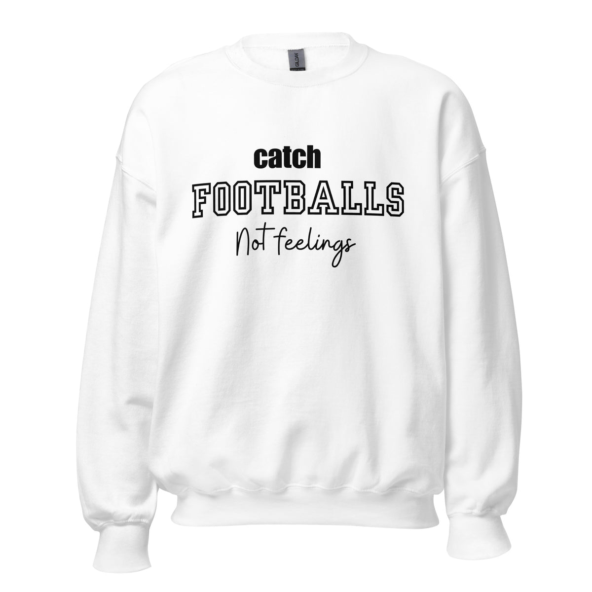 Catch Footballs Not Feelings Sweatshirt