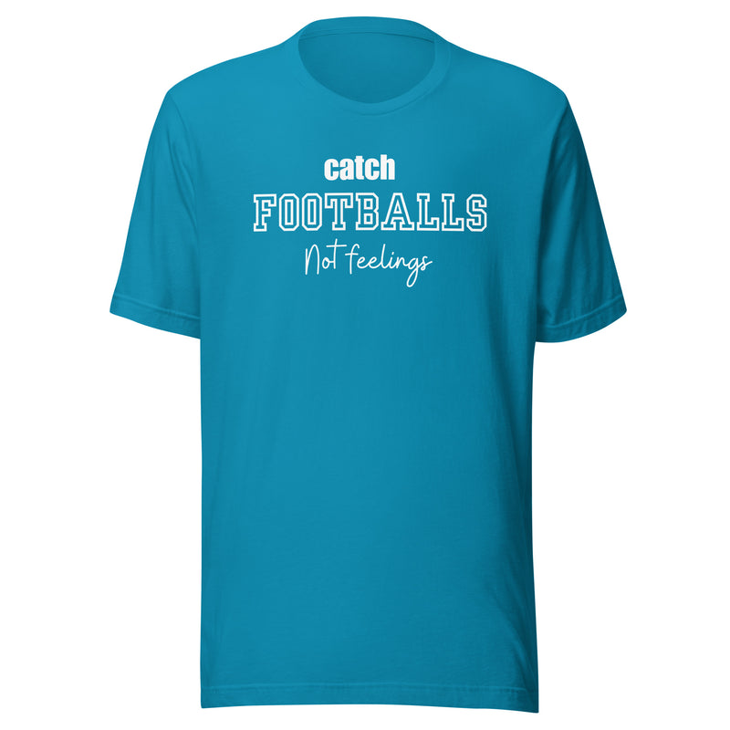 Catch Footballs Not Feelings t-shirt