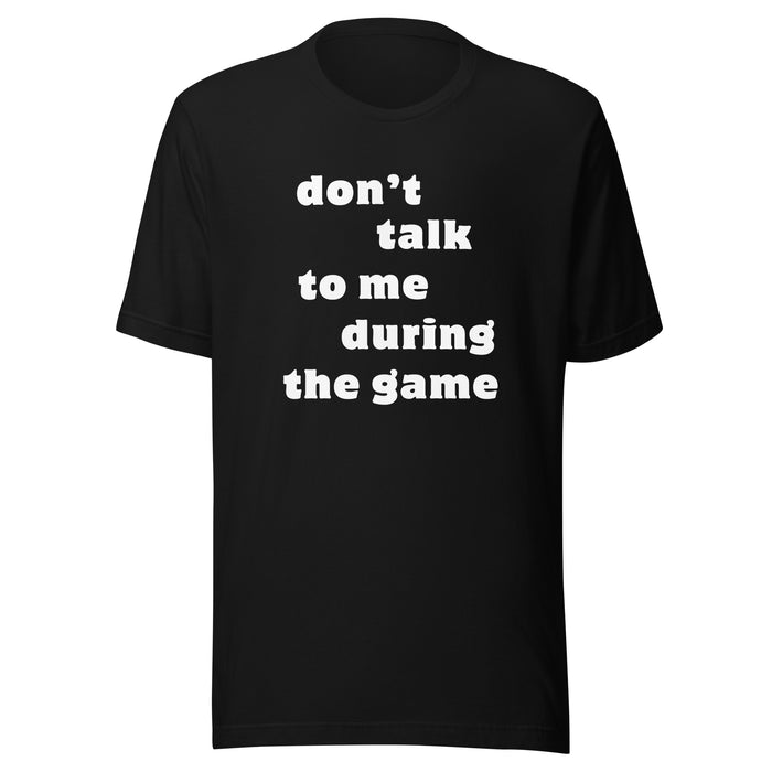 Don't Talk To Me During The Game t-shirt