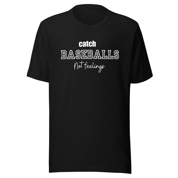 Catch Baseballs Not Feelings t-shirt