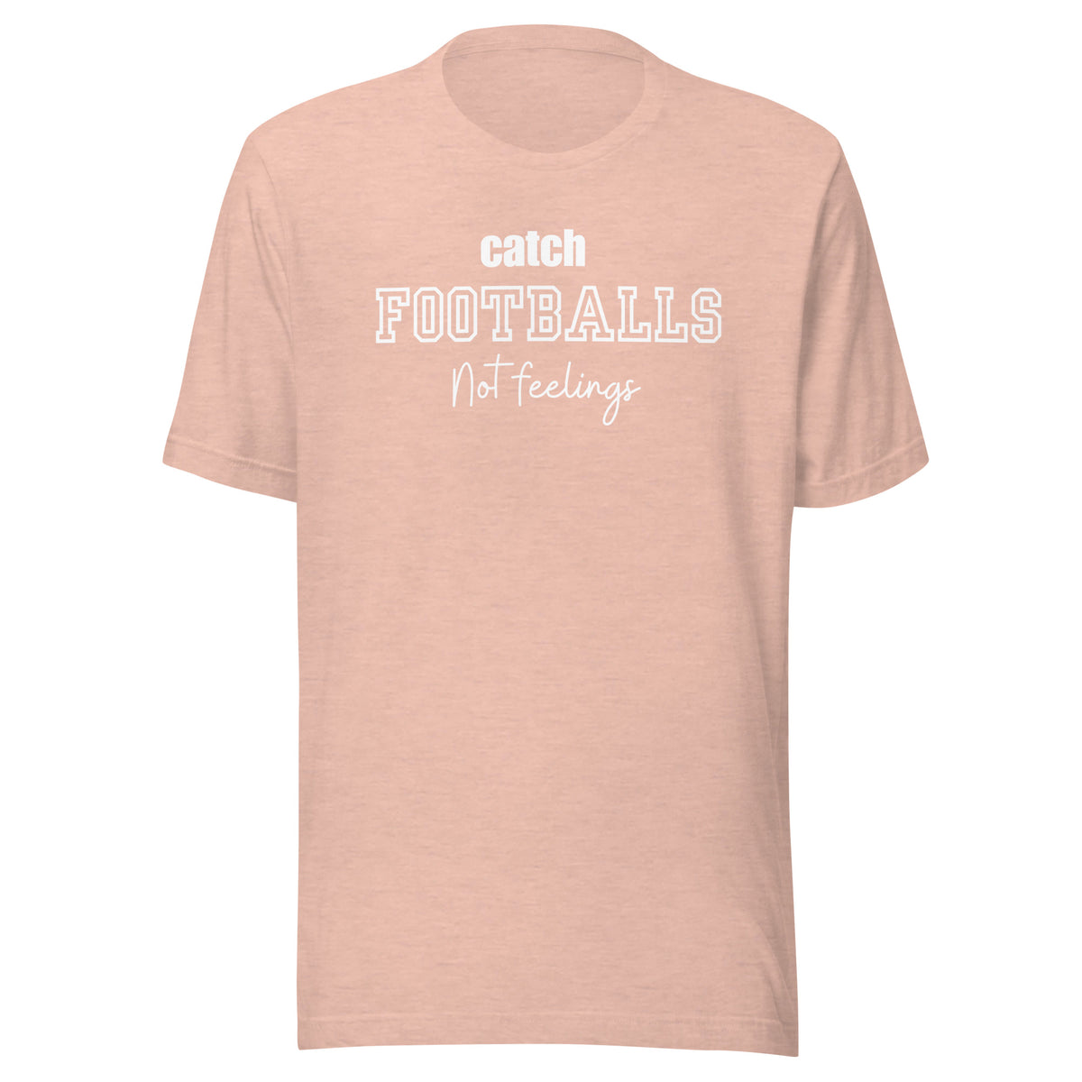 Catch Footballs Not Feelings t-shirt