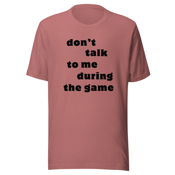 Don't Talk To Me During The Game t-shirt