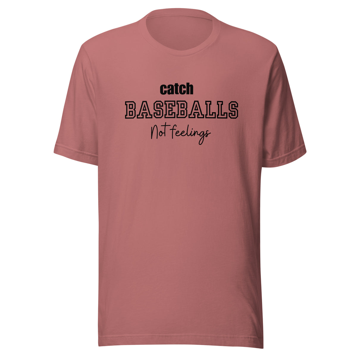 Catch Baseballs Not Feelings t-shirt