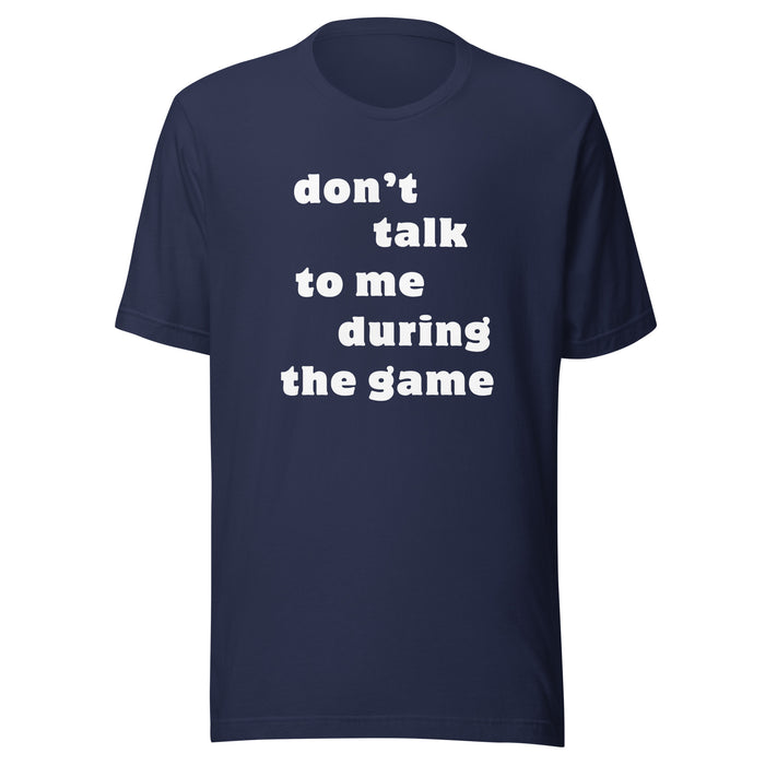 Don't Talk To Me During The Game t-shirt