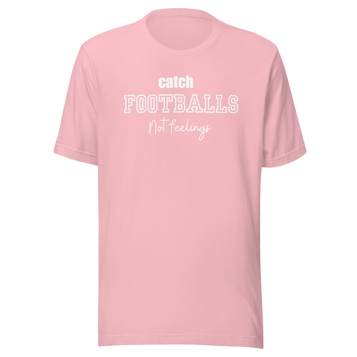 Catch Footballs Not Feelings t-shirt